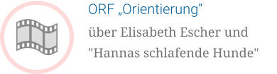 ORF „Orientierung“ über Elisabeth Escher und  "Hannas schlafende Hunde"