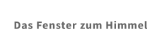 Das Fenster zum Himmel